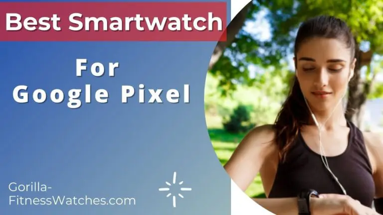 10 Best Smartwatches For Google Pixel Phones (7, 6, 5)