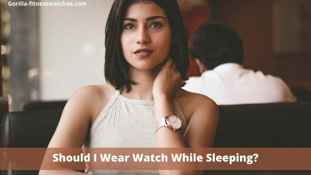 Should I Wear Watch While Sleeping Explained should-i-wear-watch-while-sleeping-explained