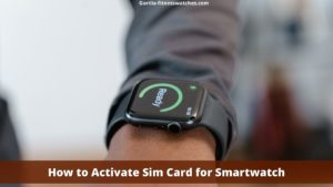How to Activate Sim Card for Smartwatch