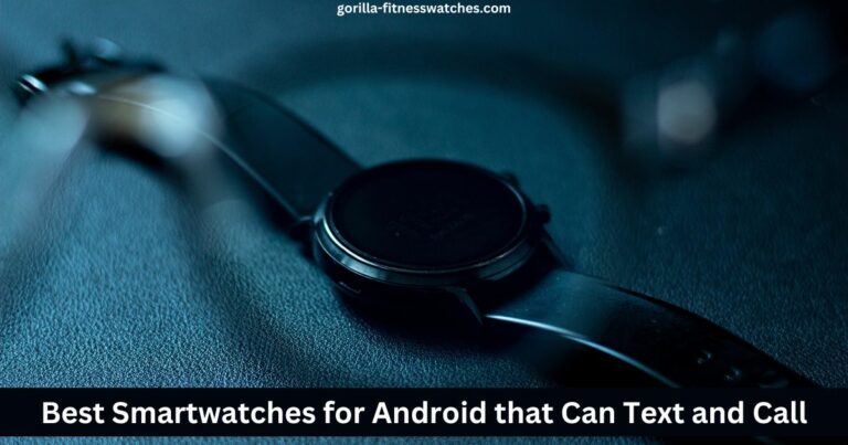 Best Smartwatches for Android that Can Text and Call